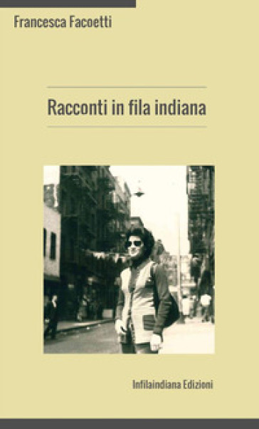 Racconti in fila indiana - Francesca Facoetti