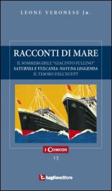 Racconti di mare. Il sommergibile «Giacinto Pullino». Saturnia e Vulcania. Il tesoro dell'Egypt - Leone jr. Veronese