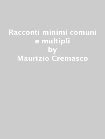 Racconti minimi comuni e multipli - Maurizio Cremasco