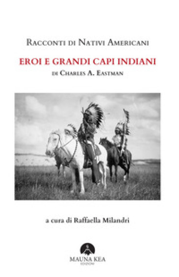 Racconti di nativi americani. Eroi e grandi capi indiani - Charles A. Eastman