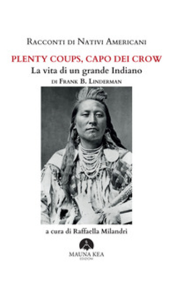 Racconti di nativi americani. Plenty Coups, capo dei Crow. La vita di un grande indiano - Frank B. Linderman