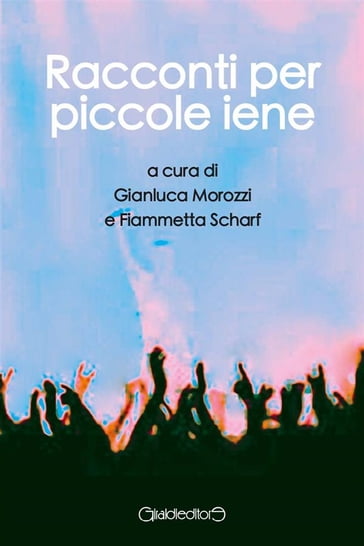 Racconti per piccole iene - Fiammetta Scharf - Gianluca Morozzi