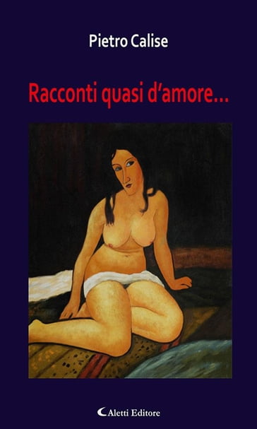 Racconti quasi d'amore... - Pietro Calise