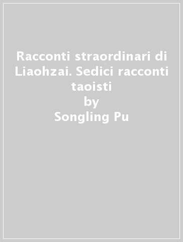 Racconti straordinari di Liaohzai. Sedici racconti taoisti - Songling Pu