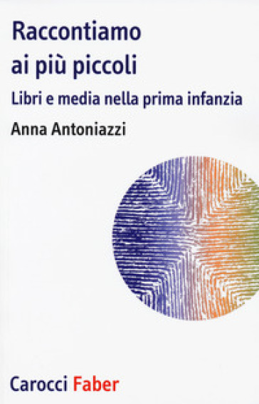 Raccontiamo ai più piccoli. Libri e media nella prima infanzia - Anna Antoniazzi