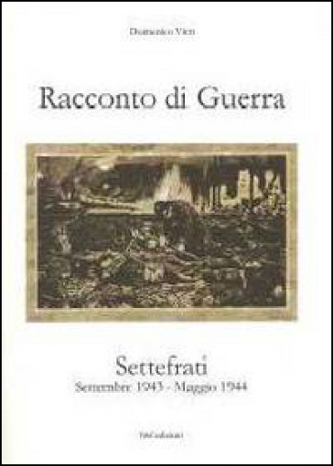 Racconto di guerra. Settefrati. Settembre 1943-maggio 1944 - Domenico Vitti