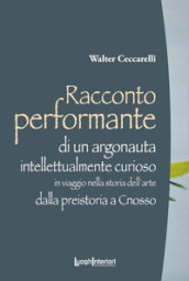 Racconto performante di un argonauta intellettualmente curioso. In viaggio nella storia dell arte dalla preistoria a Cnosso