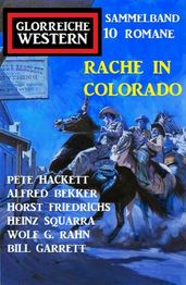 Rache in Colorado: Glorreiche Western Sammelband 10 Romane