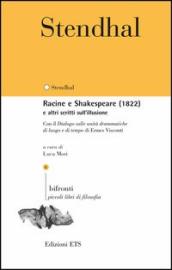 Racine e Shakespeare (1822) e altri scritti sull illusione. Con il «Dialogo sulle unità drammatiche di luogo e di tempo» di Ermes Visconti. Testo francese a fronte