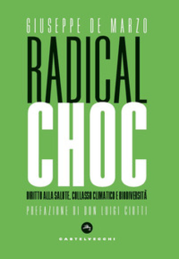 Radical choc. Diritto alla salute, collasso climatico e biodiversità - Giuseppe De Marzo