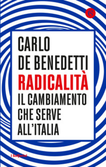 Radicalità. Il cambiamento che serve all'Italia - Carlo De Benedetti