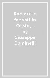 Radicati e fondati in Cristo, saldi nella fede (cfr Col 2,7). Itinerario per la preparazione e la riscoperta del sacramento della conferamazione dei giovani