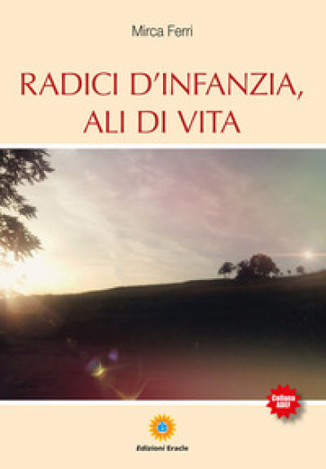 Radici d'infanzia, ali di vita - Mirca Ferri