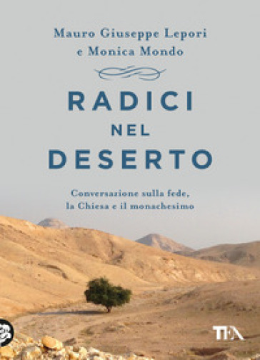 Radici nel deserto. Conversazione sulla fede, la Chiesa e il monachesimo - Mauro Giuseppe Lepori - Monica Mondo