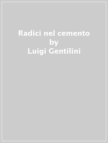 Radici nel cemento - Luigi Gentilini