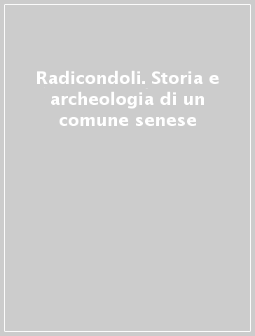 Radicondoli. Storia e archeologia di un comune senese