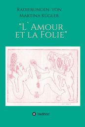 Radierungen von Martina Kügler - L Amour et la Folie