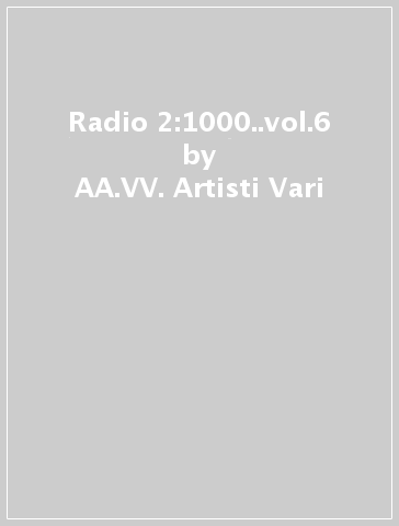 Radio 2:1000..vol.6 - AA.VV. Artisti Vari