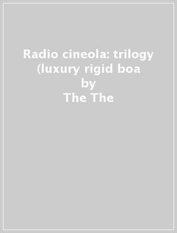 Radio cineola: trilogy (luxury rigid boa - The The