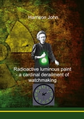 Radioactive Luminous Paint - a cardinal derailment of watchmaking