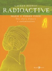 Radioactive. Marie e Pierre Curie. Una storia d amore e contaminazione