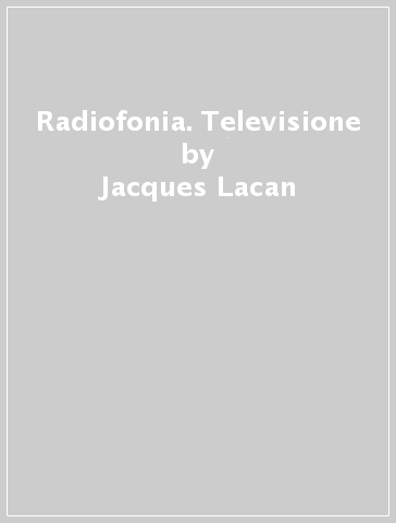 Radiofonia. Televisione - Jacques Lacan