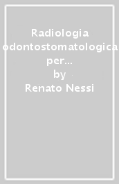 Radiologia odontostomatologica per odontoiatri, medici, studenti