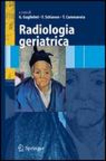 Radiologia geriatrica - Giuseppe Guglielmi - Francesco Schiavon - Teresa Cammarota