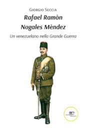 Rafael Ramòn Nogales Mèndez. Un venezuelano nella Grande Guerra