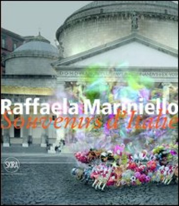 Raffaela Mariniello. Souvenirs d'Italie 2006-2011. Ediz. italiana e inglese - Achille Bonito Oliva - Giovanni Fiorentino - Valeria Parrella