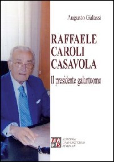 Raffaele Caroli Casavola. Il presidente galantuomo - Augusto Galassi