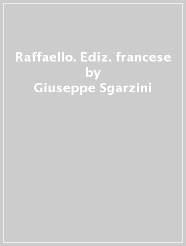 Raffaello. Ediz. francese - Giuseppe Sgarzini