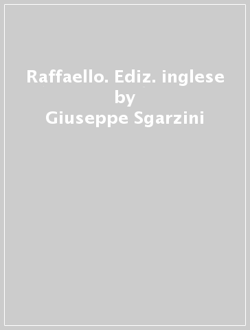 Raffaello. Ediz. inglese - Giuseppe Sgarzini