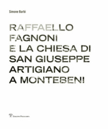 Raffaello Fagnoni e la chiesa di San Giuseppe artigiano a Montebeni. Ediz. bilingue - Simone Barbi