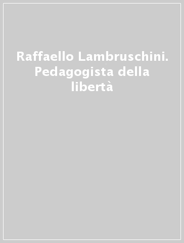 Raffaello Lambruschini. Pedagogista della libertà