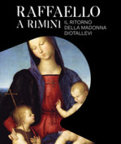 Raffaello a Rimini. Il ritorno della Madonna Diotallevi. Catalogo della mostra (Rimini, 17...