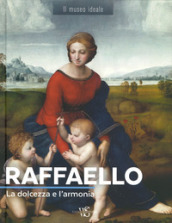 Raffaello. La dolcezza e l armonia. Ediz. illustrata