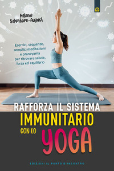 Rafforza il sistema immunitario con lo yoga. Esercizi, sequenze, semplici meditazioni e pranayama per ritrovare salute, forza ed equilibrio - Melanie Salvatore-August