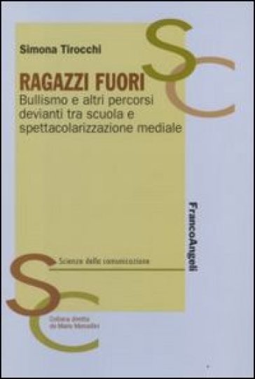 Ragazzi fuori. Bullismo e altri percorsi devianti tra scuola e spettacolarizzazione mediale - Simona Tirocchi