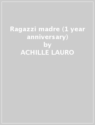 Ragazzi madre (1 year anniversary) - ACHILLE LAURO