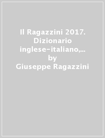 Il Ragazzini 2017. Dizionario inglese-italiano, italiano-inglese. Con Contenuto digitale (fornito elettronicamente) - Giuseppe Ragazzini