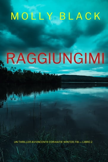 Raggiungimi (Un Thriller Avvincente con Katie Winter, FBI  Libro 2) - Molly Black