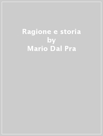 Ragione e storia - Fabio Minazzi - Mario Dal Pra