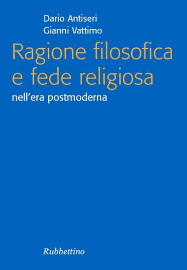 Ragione filosofica e fede religiosa - Gianni Vattimo - Dario Antiseri