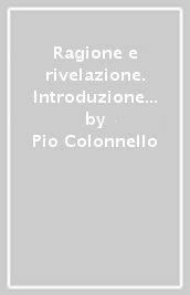 Ragione e rivelazione. Introduzione alla filosofia della religione