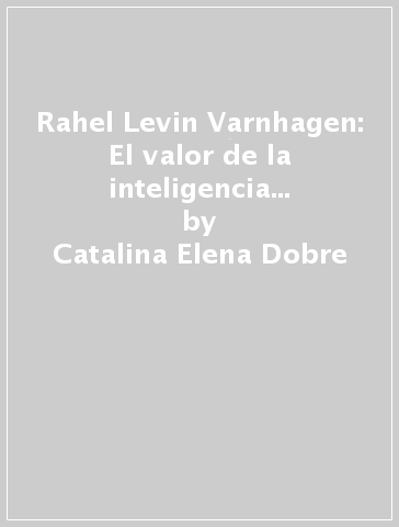 Rahel Levin Varnhagen: El valor de la inteligencia femenina para una filosofia de la comunidad - Catalina Elena Dobre