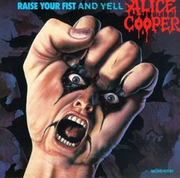Raise your fist and yell - Alice Cooper