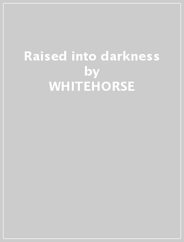 Raised into darkness - WHITEHORSE
