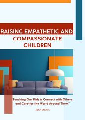 Raising Empathetic and Compassionate Children