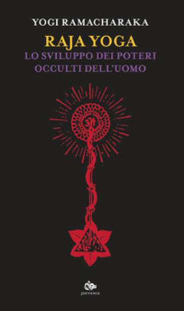 Raja yoga. Lo sviluppo dei poterei occulti dell'uomo - Ramacharaka (yogi)